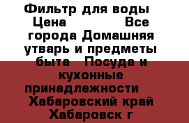 Фильтр для воды › Цена ­ 24 900 - Все города Домашняя утварь и предметы быта » Посуда и кухонные принадлежности   . Хабаровский край,Хабаровск г.
